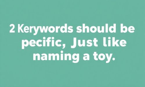2. 关键词要具体， 就像给玩具起名
