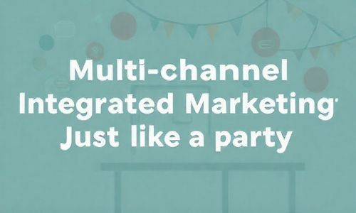 多渠道整合营销， 就像开派对一样