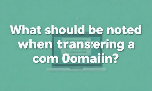 四、转移.com域名需要注意什么呢？
